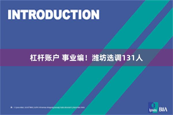 杠杆账户 事业编！潍坊选调131人